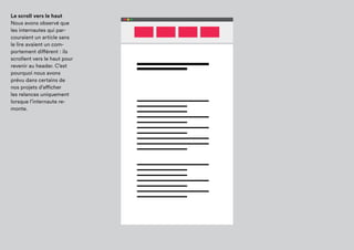 Le scroll vers le haut
Nous avons observé que
les internautes qui
parcouraient un article
sans le lire avaient
un comportement
différent : ils scrollent
vers le haut pour revenir
au header. C’est pourquoi
nous avons prévu dans
certains de nos projets
d’afficher les relances
uniquement lorsque
l’internaute remonte.
 