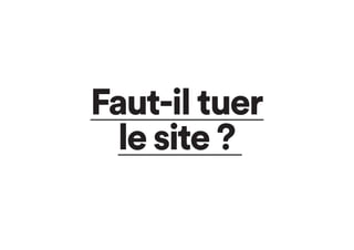 Faut-il tuer
le site ?
 