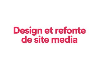 Design et refonte
de site media
 