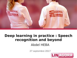 Deep learning in practice : Speech
recognition and beyond
Abdel HEBA
27 septembre 2017
 