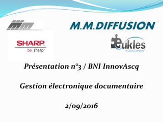 M.M.DIFFUSION
Présentation n°3 / BNI InnovAscq
Gestion électronique documentaire
2/09/2016
 