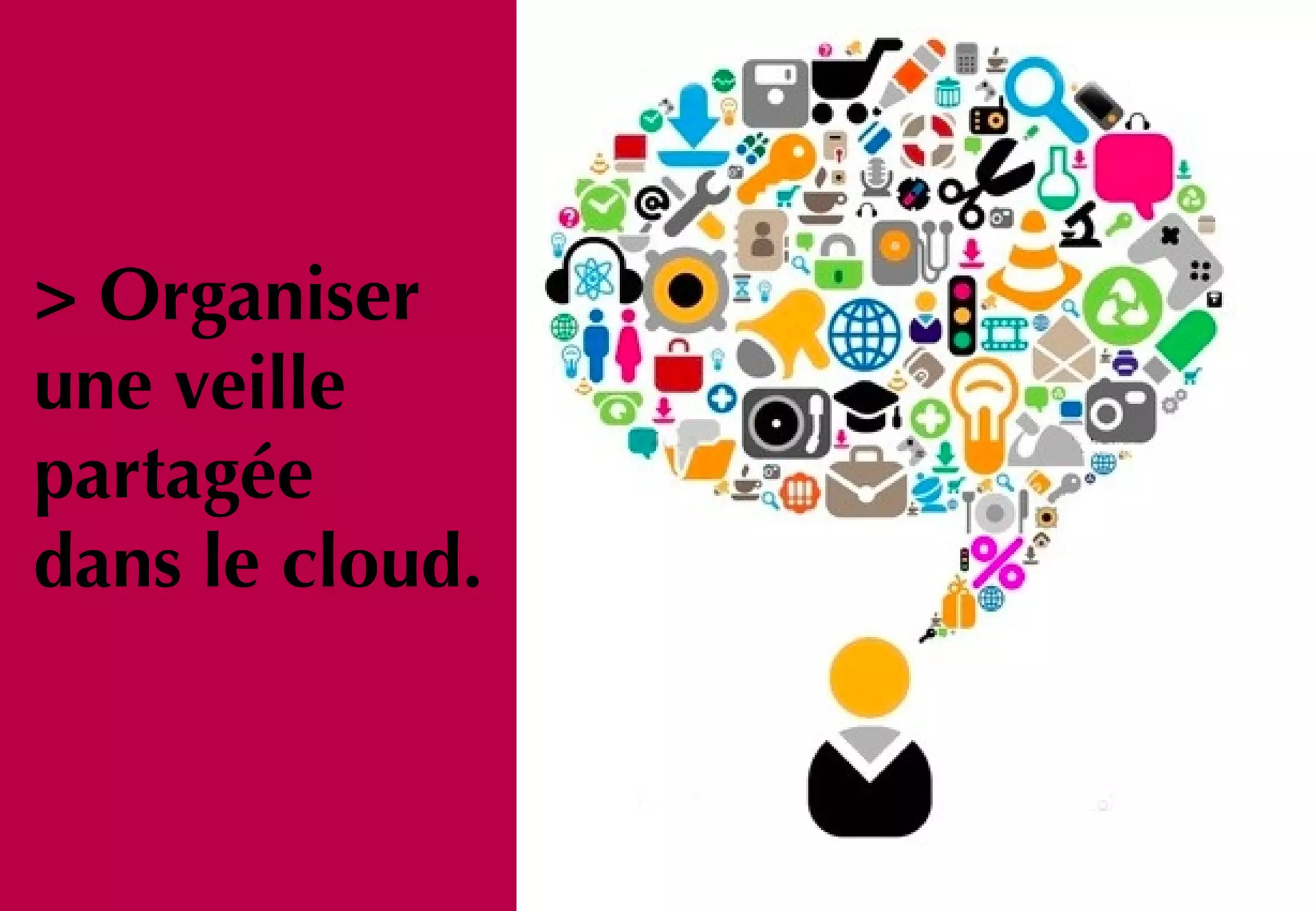 > Organiser
une veille
partagée
dans le cloud.
 