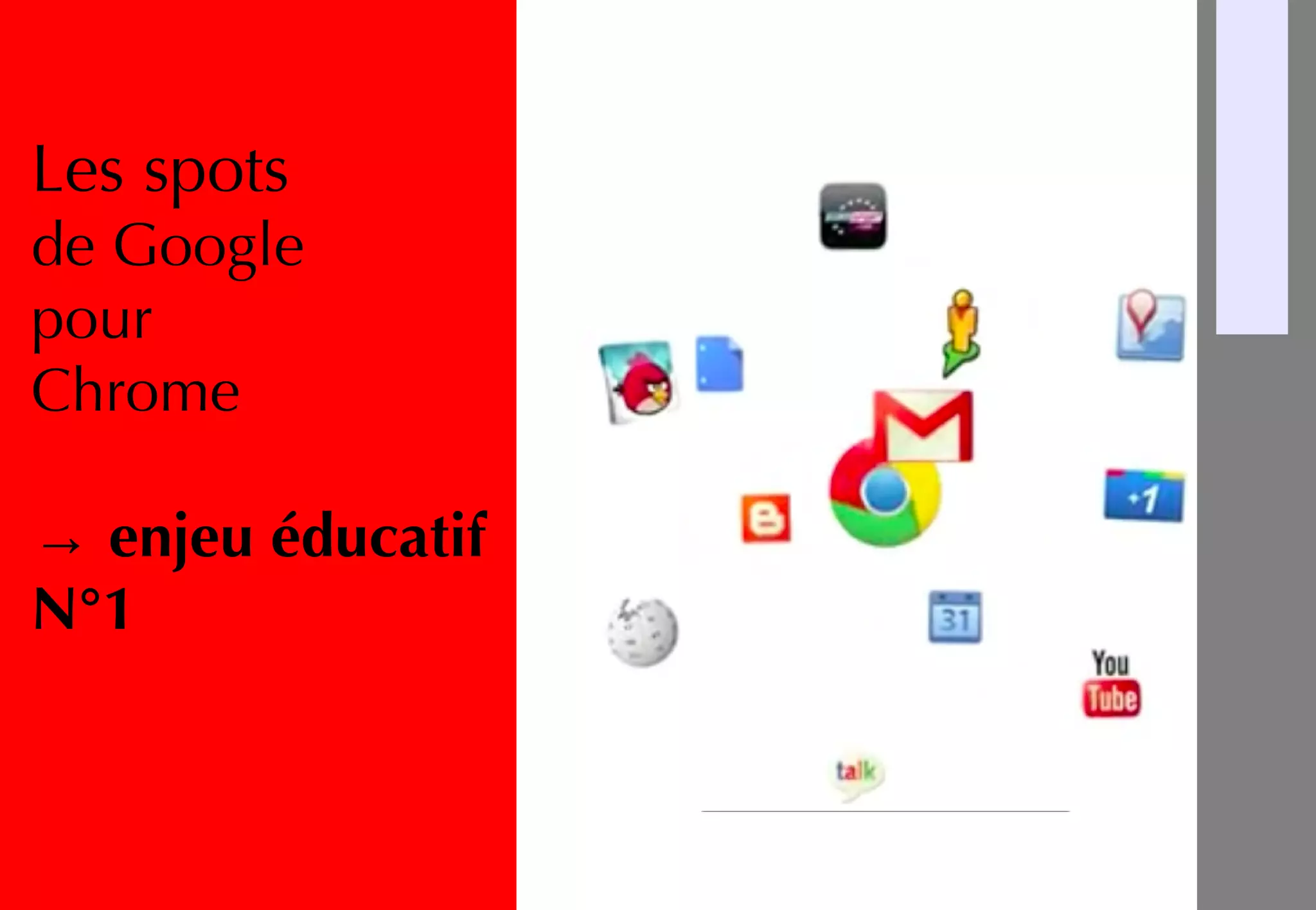 Les spots
de Google
pour
Chrome
→ enjeu éducatif
N°1
 