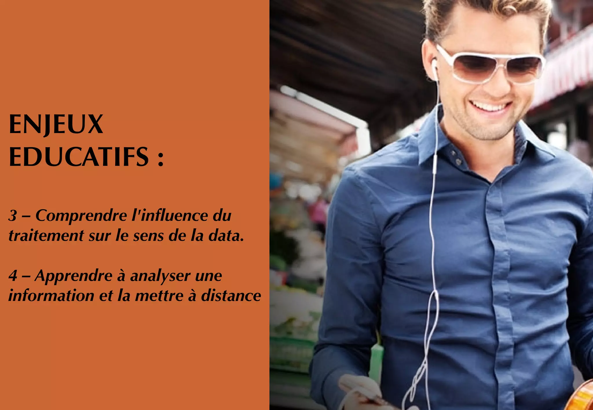 ENJEUX
EDUCATIFS :
3 – Comprendre l'infuence du
traitement sur le sens de la data.
4 – Apprendre à analyser une
information et la mettre à distance
 