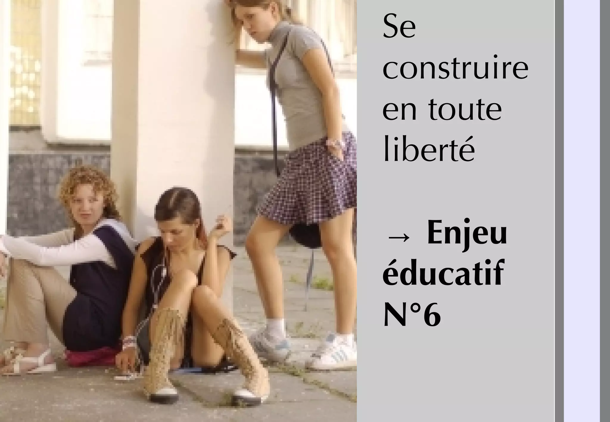 Se
construire
en toute
liberté
→ Enjeu
éducatif
N°6
 