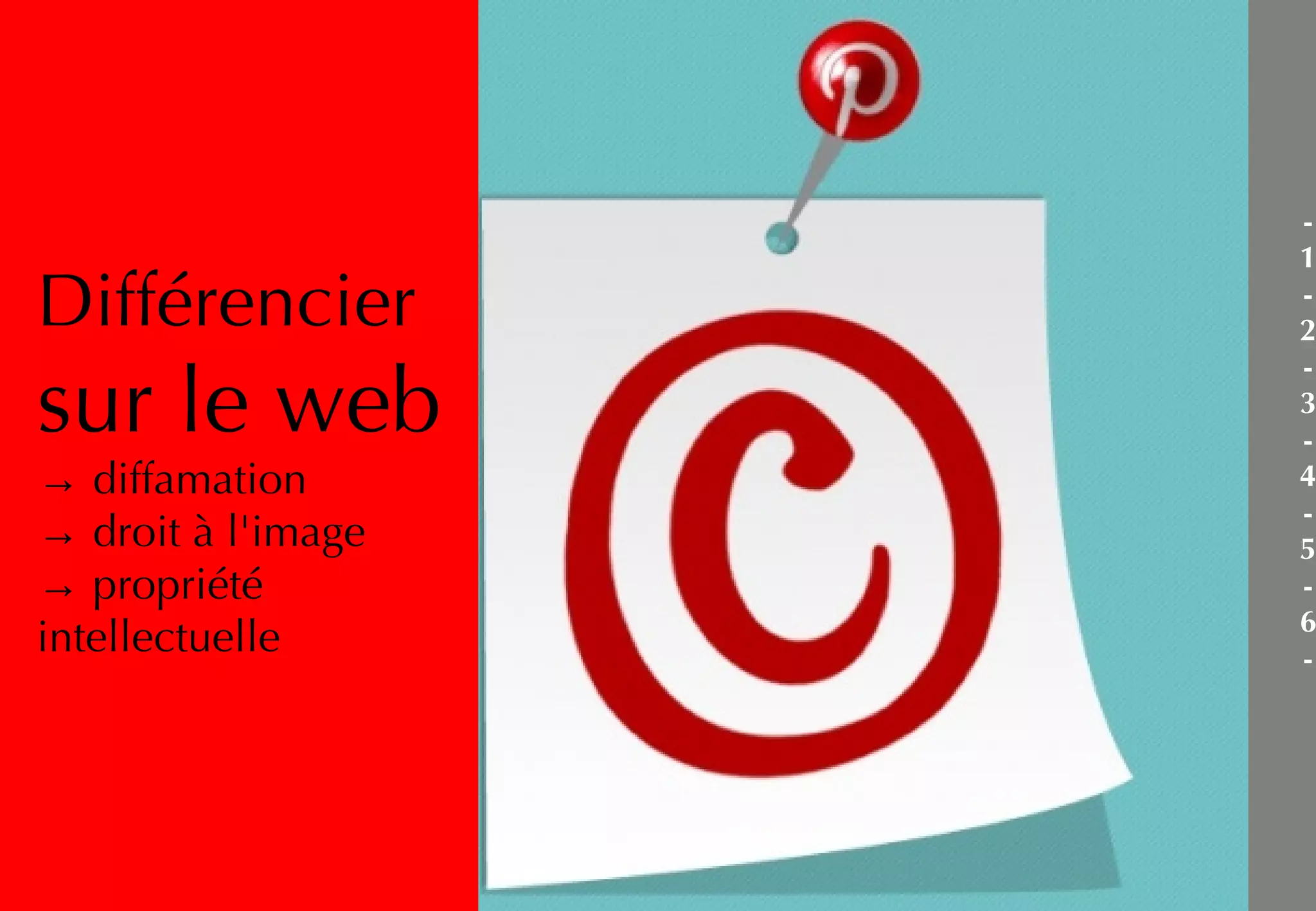 -
1
-
2
-
3
-
4
-
5
-
6
-
Différencier
sur le web
→ diffamation
→ droit à l'image
→ propriété
intellectuelle
 