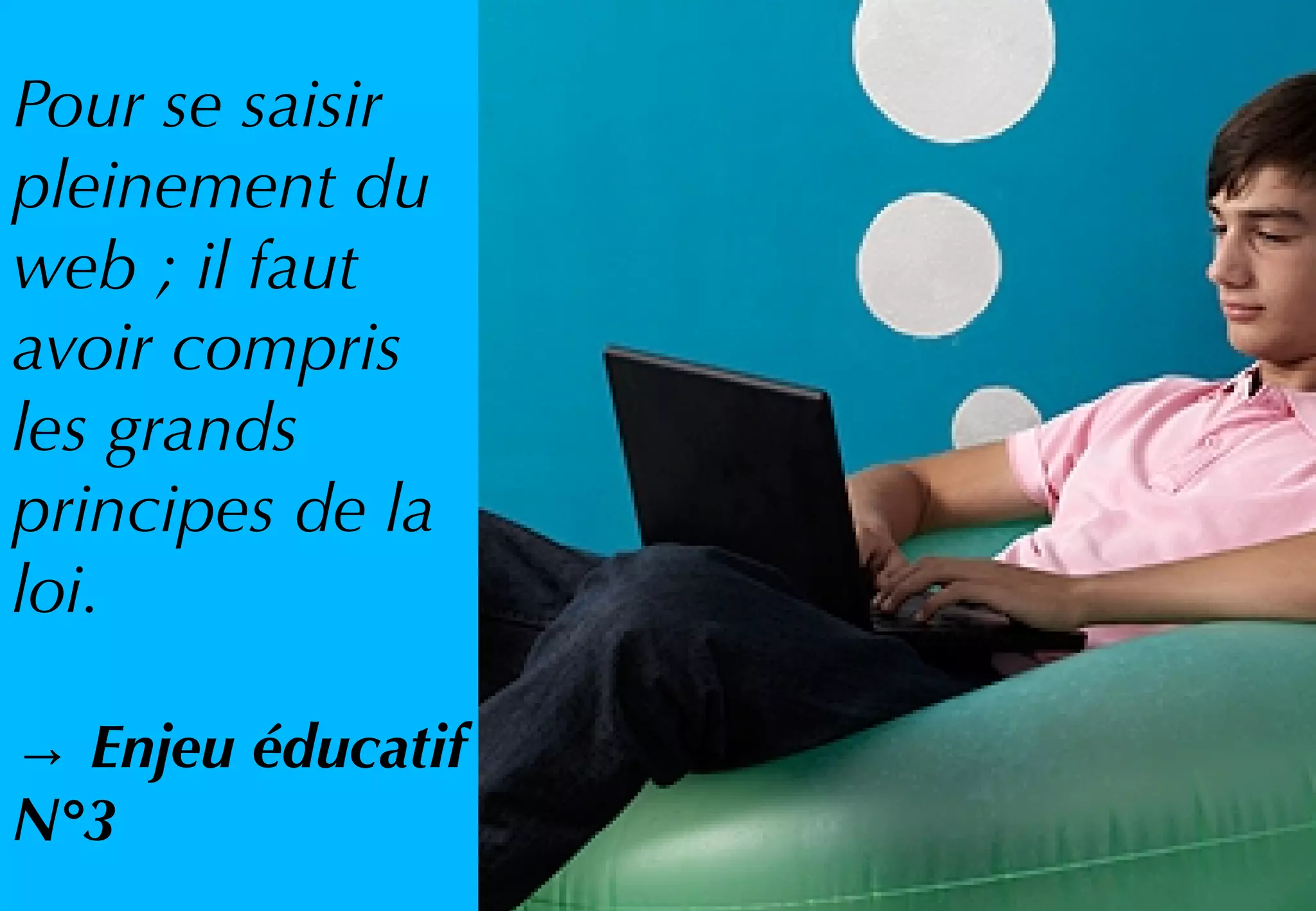 Pour se saisir
pleinement du
web ; il faut
avoir compris
les grands
principes de la
loi.
→ Enjeu éducatif
N°3
 