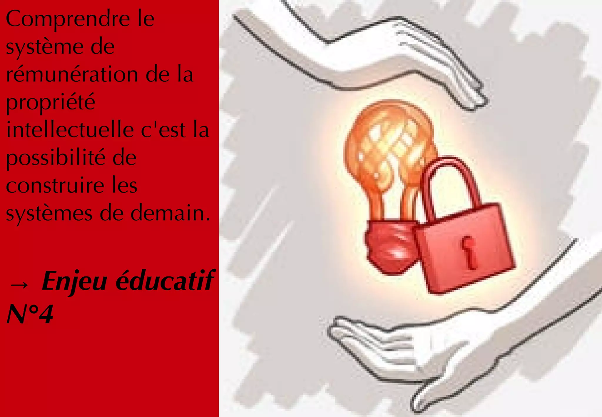 Comprendre le
système de
rémunération de la
propriété
intellectuelle c'est la
possibilité de
construire les
systèmes de demain.
→ Enjeu éducatif
N°4
 