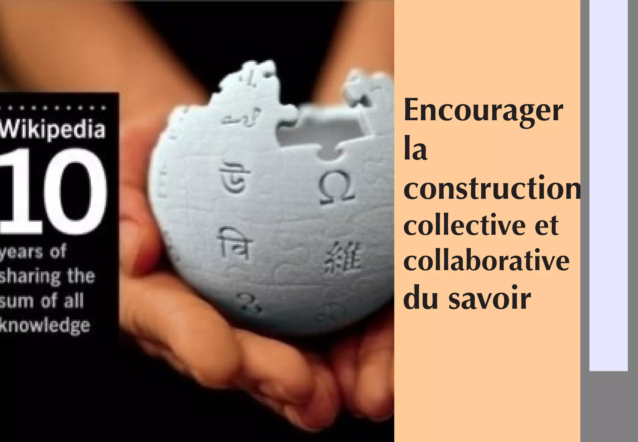 INSERT
IMAGE
PHOTOS
HOP
Encourager
la
construction
collective et
collaborative
du savoir
 