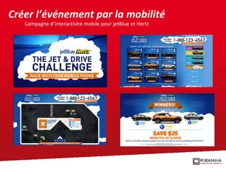 ç Créer l’événement par la mobilité Campagne d’interactivité mobile pour jetBlue et Hertz  