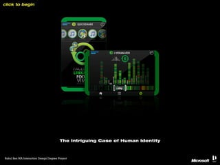 click to begin




                                        The Intriguing Case of Human Identity



Rahul Sen MA Interaction Design Degree Project
 