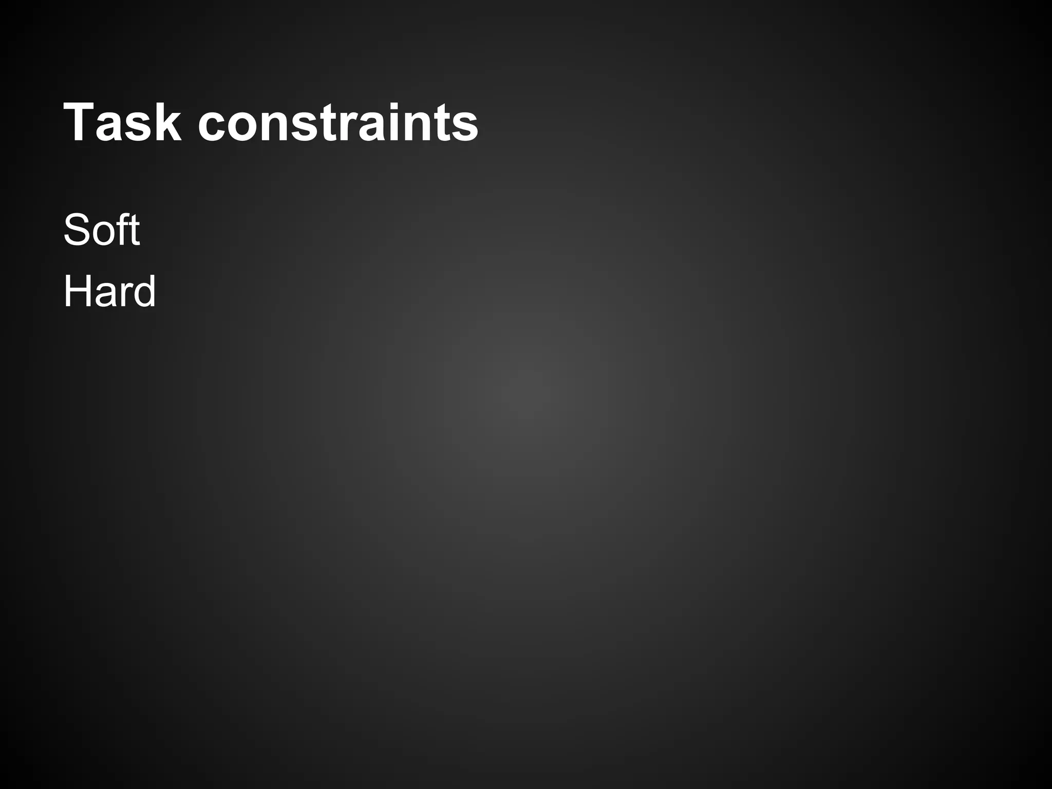 Task constraints
Soft
Hard
 