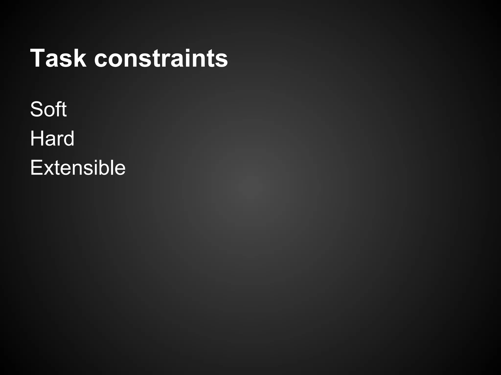 Task constraints
Soft
Hard
Extensible
 