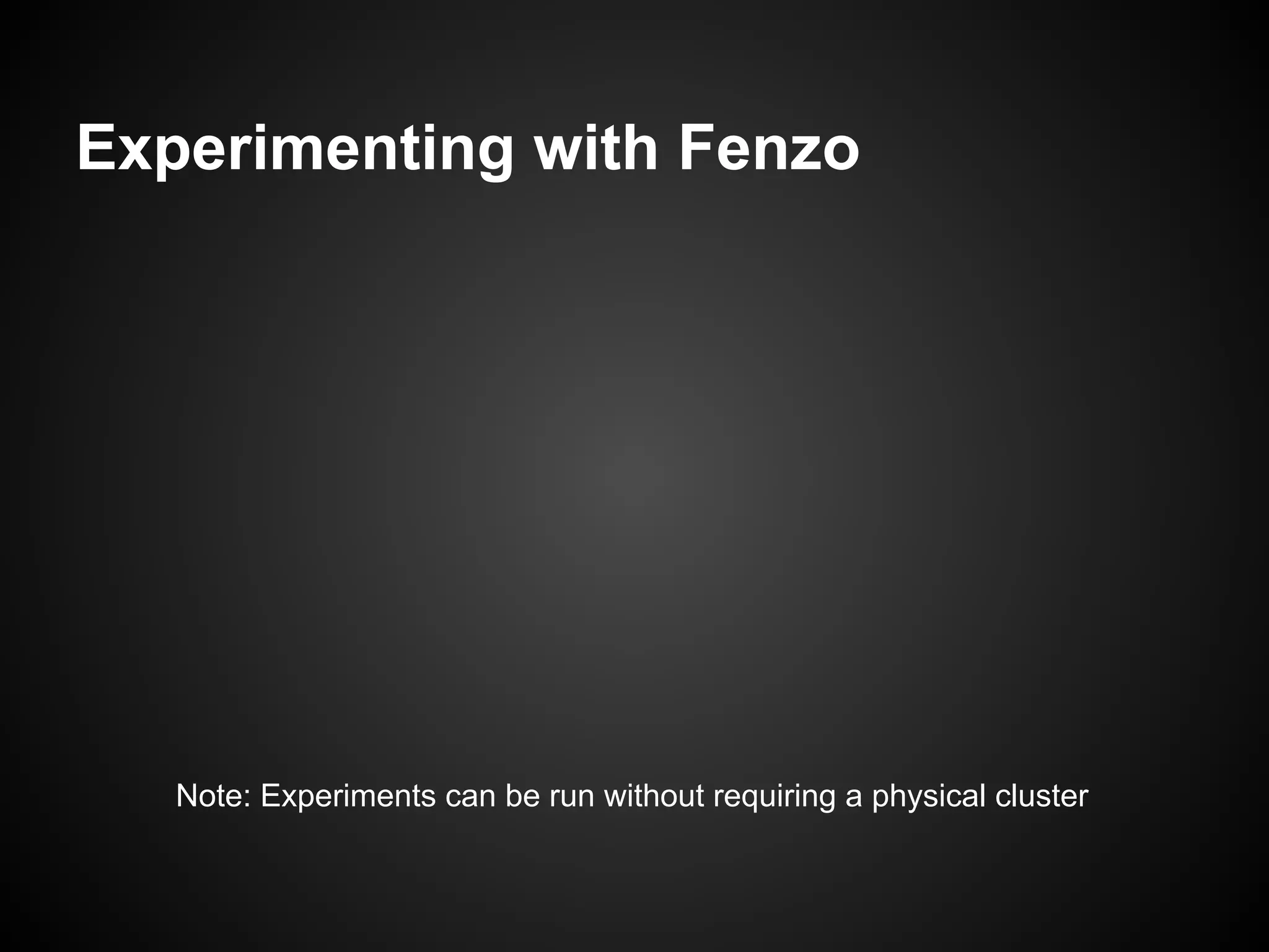 Experimenting with Fenzo
Note: Experiments can be run without requiring a physical cluster
 