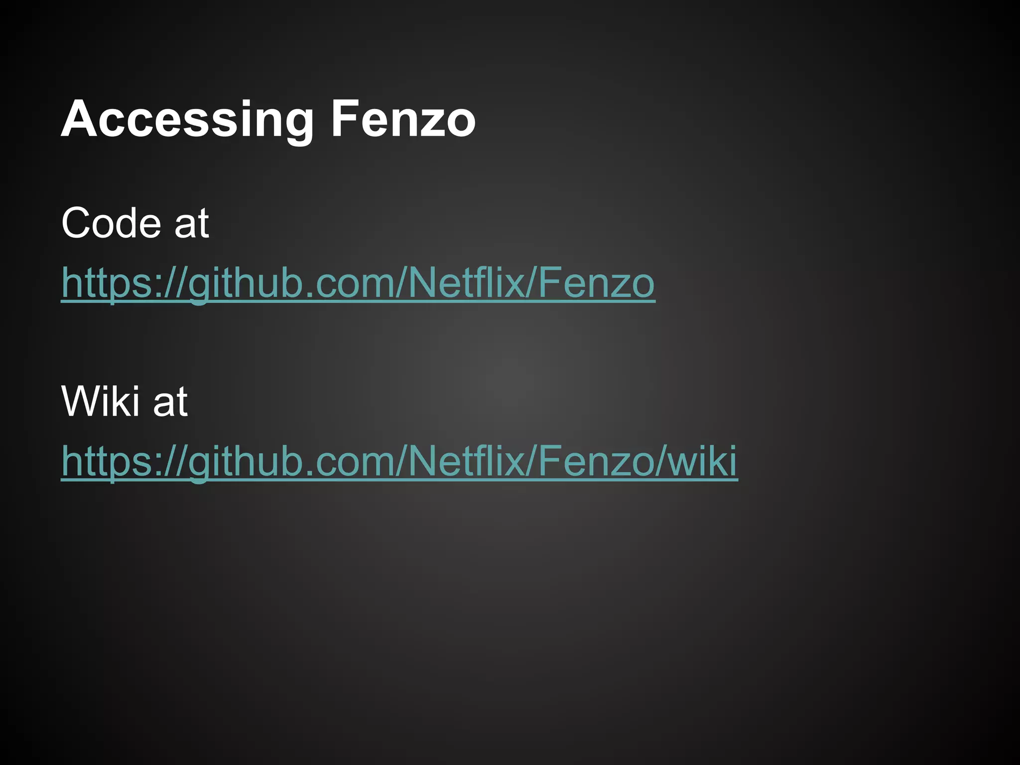 Accessing Fenzo
Code at
https://github.com/Netflix/Fenzo
Wiki at
https://github.com/Netflix/Fenzo/wiki
 