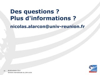 20-26 octobre 2014 
Semaine internationale du Libre accès 
15 
Des questions ? 
Plus d'informations ? 
nicolas.alarcon@univ-reunion.fr 
