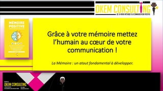 Grâce à votre mémoire mettez
l’humain au cœur de votre
communication !
La Mémoire : un atout fondamental à développer.
 