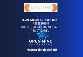+
Neurotechnologies RH
BILAN INDIVIDUEL - CORPORATE
ASSESSMENT
COGNITIF, COMPORTEMENTAL &
EMOTIONNEL
oct 2019
 