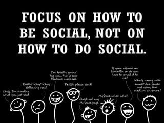 Focus on how to be social, not on how to do social!