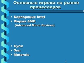 Основные игроки на рынке
          процессоров

• Корпорация Intel
• Фирма AMD
    (Advanced Micro Devices)




•   Cyrix
•   Sun
•   Motorola

                               7
 