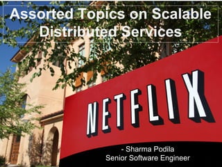 Assorted Topics on Scalable
Distributed Services
- Sharma Podila
Senior Software Engineer
 