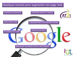 Quelques conseils pour augmenter son page rank
8/10
CONTENU DE QUALITE
ANNUAIRES WEB
ECHANGES DE LIENS
CONTENU FRAIS ET UNIQUE
COMMENTAIRE SUR D’AUTRES BLOGS
RESEAUX SOCIAUX
BEAUCOUP DE PAGES POUR LE NETLINKING
 