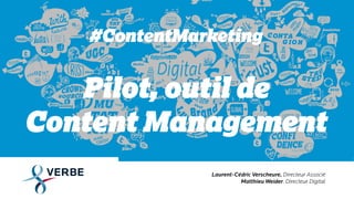 #ContentMarketing
Pilot, outil de
Content Management
Laurent-Cédric Verscheure, Directeur Associé
Matthieu Weider, Directeur Digital
 