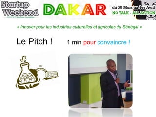 « Innover pour les industries culturelles et agricoles du Sénégal »


Le Pitch !                1 min pour convaincre !
 