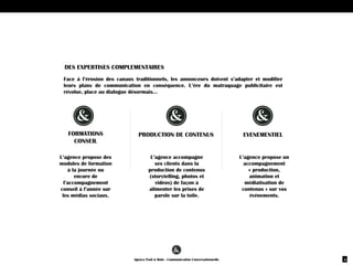 BRAND  
CONTENT
3
SOCIAL  MEDIA  
MANAGEMENT
2
BRAND  
DESIGN
4
EVENEMENTIEL
5
Produire  du  contenu  intéressant  avant  d’être  
intéressé
NOS  
EXPERTISES
JOURNEES    
FORMATION    
AU  SOCIAL  
MEDIA
1
 