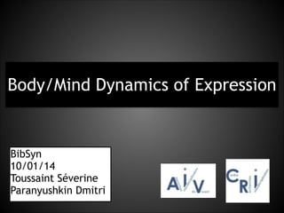 Body/Mind Dynamics of Expression

BibSyn
10/01/14
Toussaint Séverine
Paranyushkin Dmitri

 