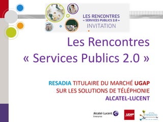 Rencontres Services Publics 2.0 : Resadia_UGAP_Alcatel_Nantes