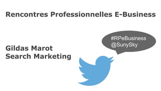 Rencontres Professionnelles E-Business

Gildas Marot
Search Marketing

#RPeBusiness
@SunySky

 