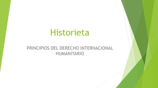 Historieta
PRINCIPIOS DEL DERECHO INTERNACIONAL
HUMANITARIO
 