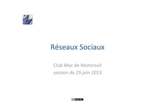 Réseaux Sociaux 
Club Mac de Montreuil   
session du 25 juin 2013 
 
 