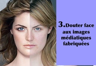 INSERT
IMAGE
PHOTOSH
OP
3.Douter face
aux images
médiatiques
fabriquées
 