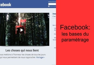 Facebook:
les bases du
paramètrage
 