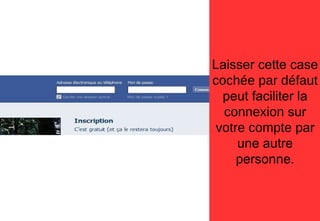 Laisser cette case
cochée par défaut
peut faciliter la
connexion sur
votre compte par
une autre
personne.
 