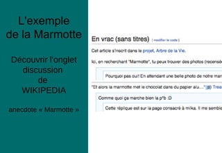 L'exemple
de la Marmotte
Découvrir l'onglet
discussion
de
WIKIPEDIA
anecdote « Marmotte »
 