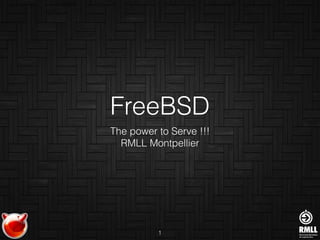 FreeBSD
The power to Serve !!!
RMLL Montpellier
1
 