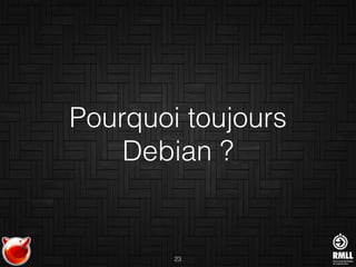 Pourquoi toujours
Debian ?
23
 
