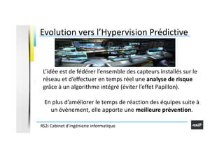 Evolution vers l’Hypervision Prédictive

L’idée est de fédérer l’ensemble des capteurs installés sur le
réseau et d’effect...