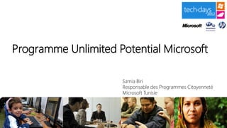 Programme Unlimited Potential Microsoft

                     Samia Biri
                     Responsable des Programmes Citoyenneté
                     Microsoft Tunisie
 
