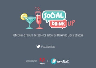Réflexions & retours d’expérience autour du Marketing Digital et Social
#socialdrinkup
etune initiative de
 