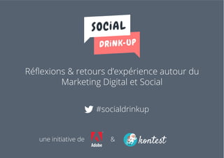 Réflexions & retours d’expérience autour du
Marketing Digital et Social
#socialdrinkup
une initiative de &
 