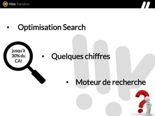 • Optimisation Search
jusqu’à
30% du
CA!
• Quelques chiffres
• Moteur de recherche
 