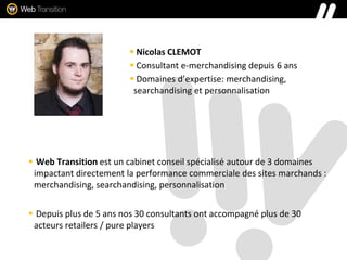  Nicolas CLEMOT
 Consultant e-merchandising depuis 6 ans
 Domaines d’expertise: merchandising,
searchandising et person...