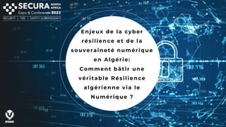 Enjeux de la cyber
résilience et de la
souveraineté numérique
en Algérie:
Comment bâtir une
véritable Résilience
algérienne via le
Numérique ?
 
