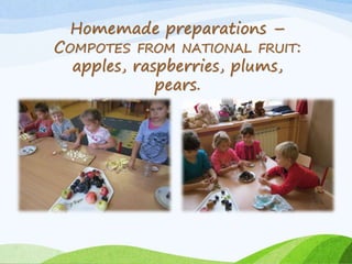 Homemade preparations –
COMPOTES FROM NATIONAL FRUIT:
apples, raspberries, plums,
pears.
 