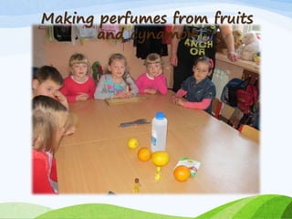 Making perfumes from fruits
and cynamon
 