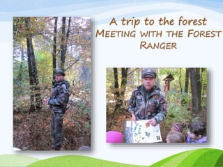 A trip to the forest
MEETING WITH THE FOREST
RANGER
 